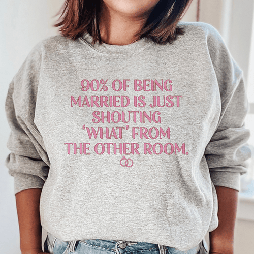 90% Of Being Married Graphic Sweatshirt